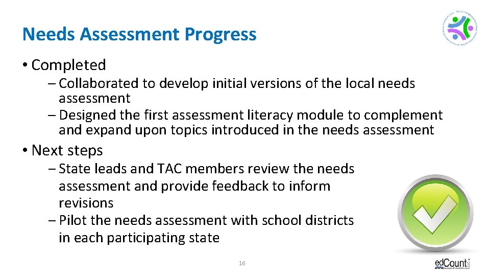 Needs Assessment Progress • Completed – Collaborated to develop initial versions of the local