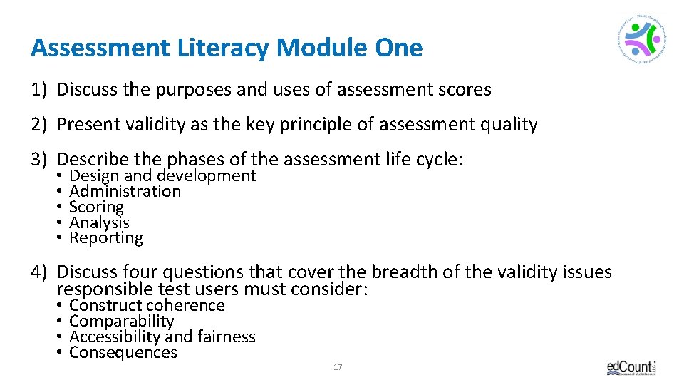 Assessment Literacy Module One 1) Discuss the purposes and uses of assessment scores 2)