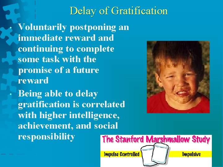 Delay of Gratification • • Voluntarily postponing an immediate reward and continuing to complete