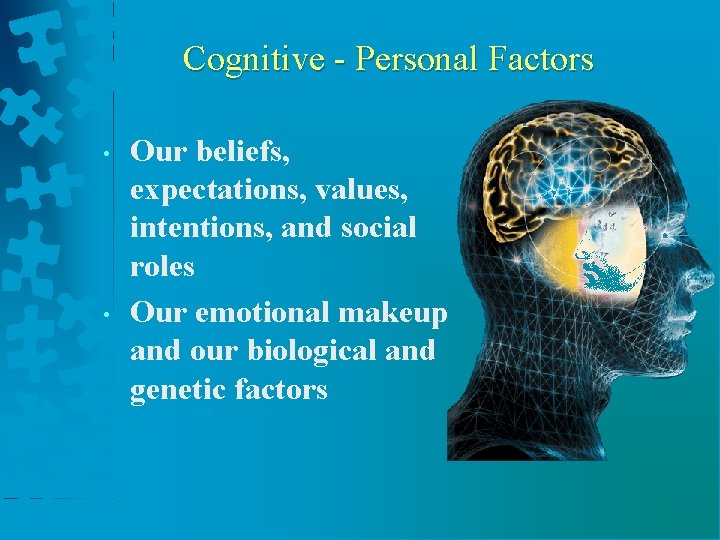 Cognitive - Personal Factors • • Our beliefs, expectations, values, intentions, and social roles