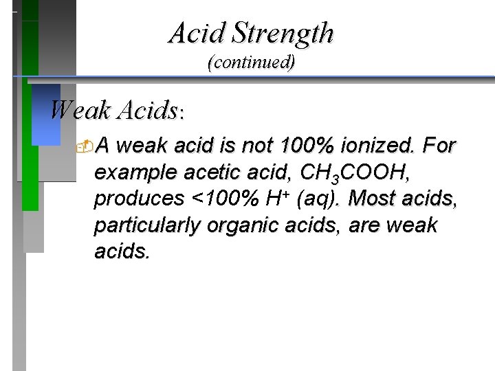 Acid Strength (continued) Weak Acids: A weak acid is not 100% ionized. For example