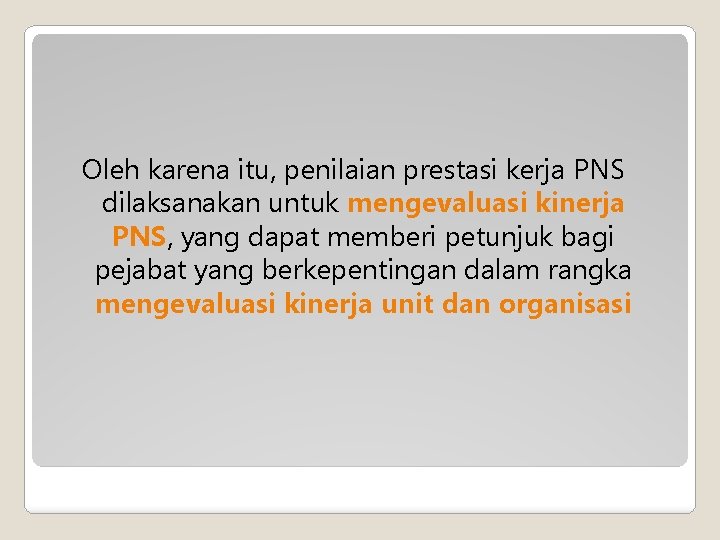 Oleh karena itu, penilaian prestasi kerja PNS dilaksanakan untuk mengevaluasi kinerja PNS, yang dapat