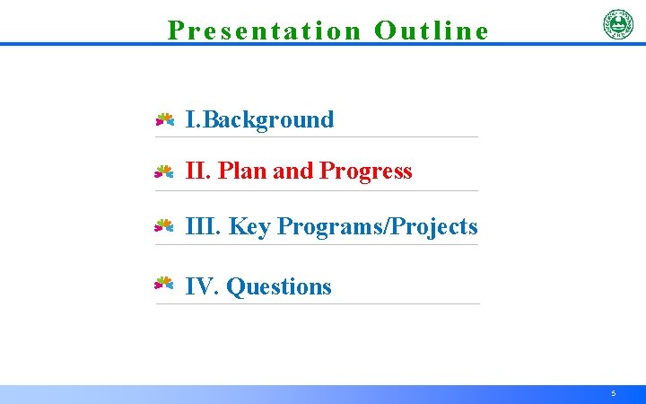 Presentation Outline I. Background II. Plan and Progress III. Key Programs/Projects IV. Questions 5