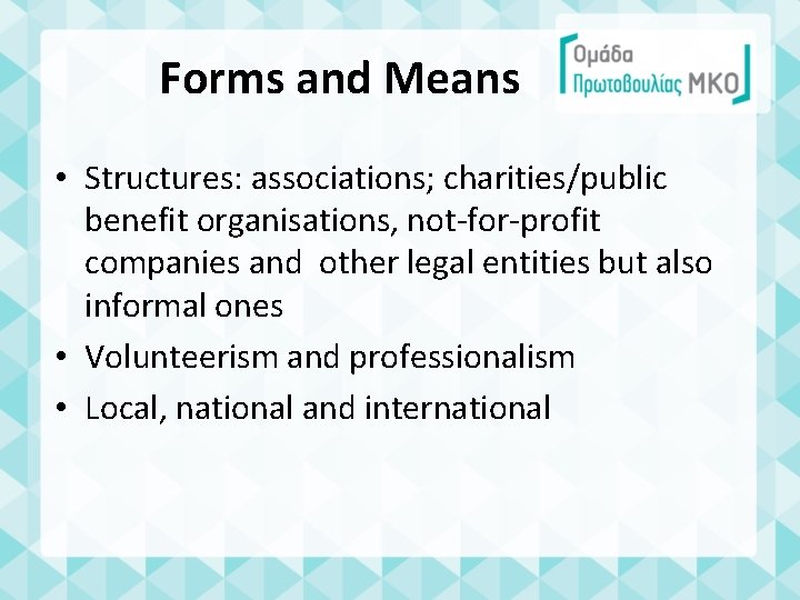 Forms and Means • Structures: associations; charities/public benefit organisations, not-for-profit companies and other legal