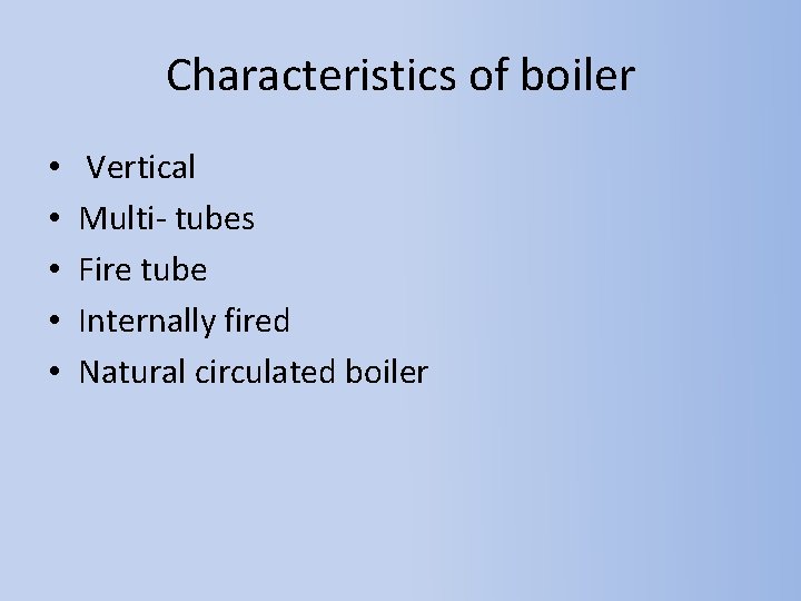 Characteristics of boiler • • • Vertical Multi- tubes Fire tube Internally fired Natural