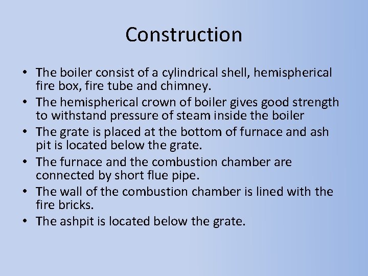 Construction • The boiler consist of a cylindrical shell, hemispherical fire box, fire tube