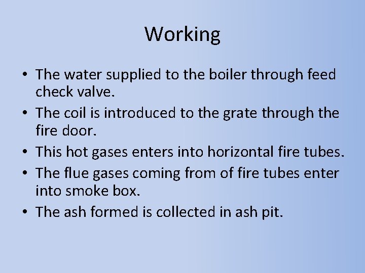 Working • The water supplied to the boiler through feed check valve. • The