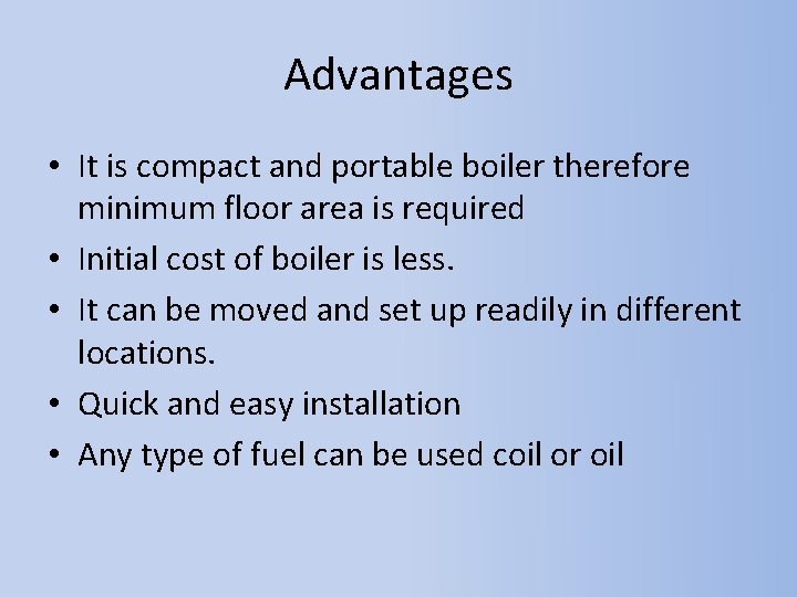 Advantages • It is compact and portable boiler therefore minimum floor area is required