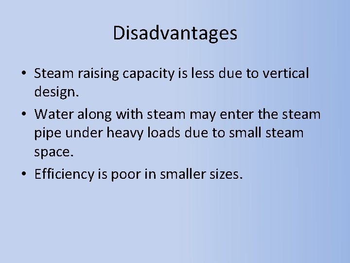 Disadvantages • Steam raising capacity is less due to vertical design. • Water along