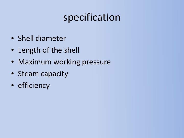 specification • • • Shell diameter Length of the shell Maximum working pressure Steam