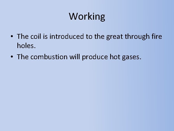 Working • The coil is introduced to the great through fire holes. • The