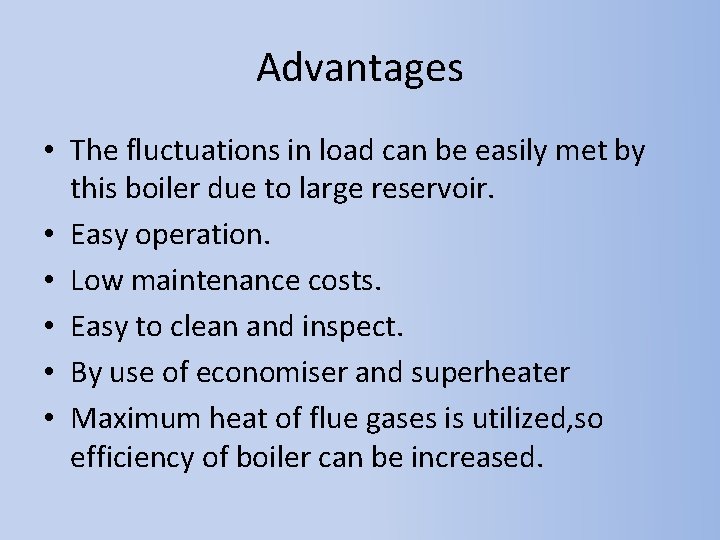 Advantages • The fluctuations in load can be easily met by this boiler due