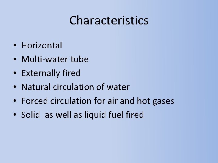 Characteristics • • • Horizontal Multi-water tube Externally fired Natural circulation of water Forced