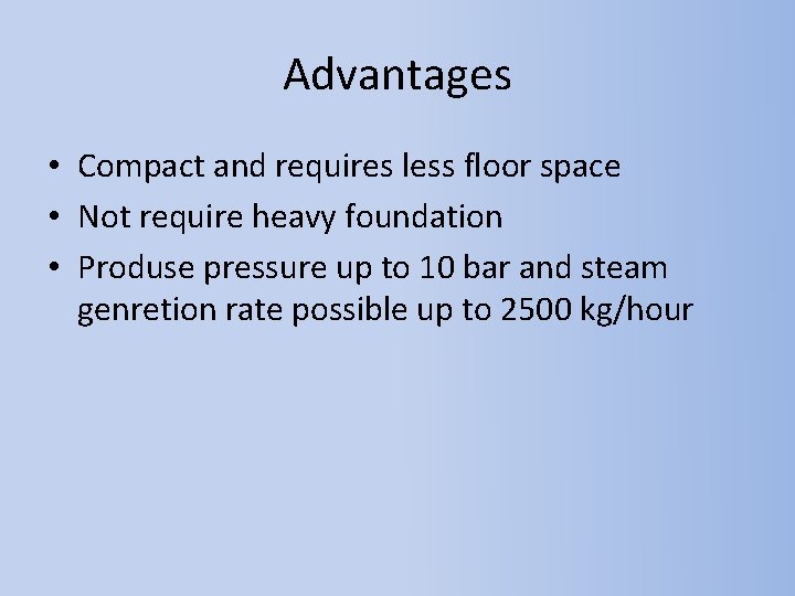 Advantages • Compact and requires less floor space • Not require heavy foundation •