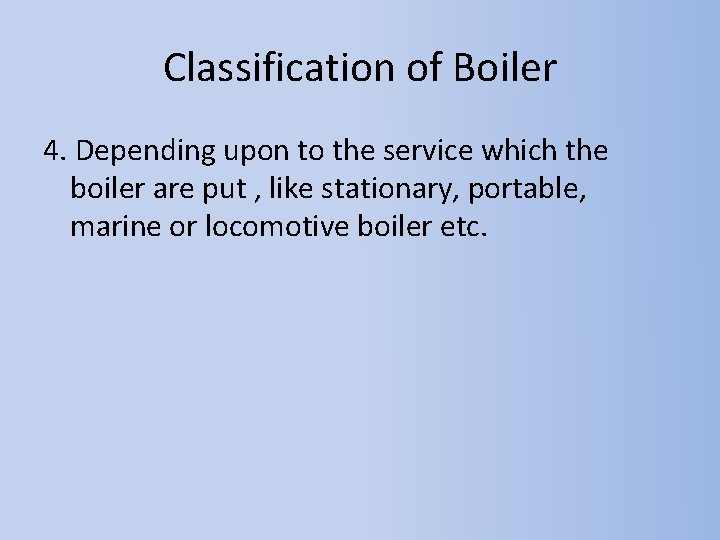 Classification of Boiler 4. Depending upon to the service which the boiler are put
