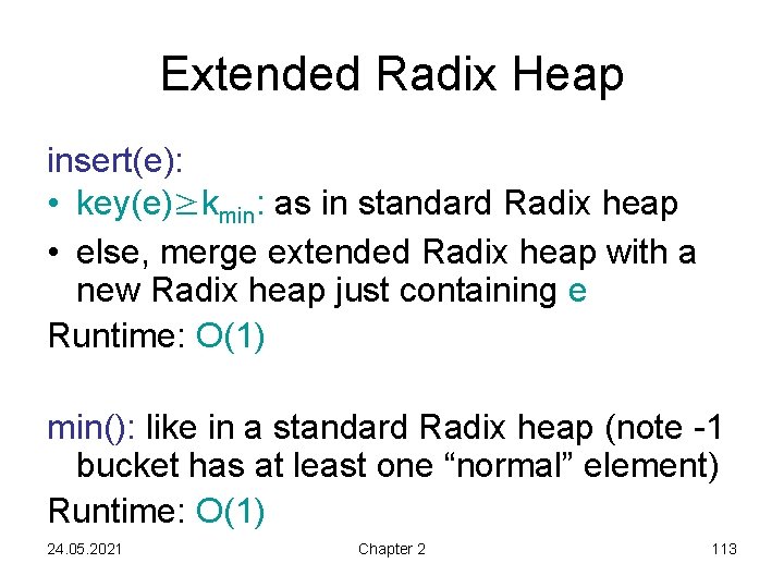Extended Radix Heap insert(e): • key(e)≥kmin: as in standard Radix heap • else, merge