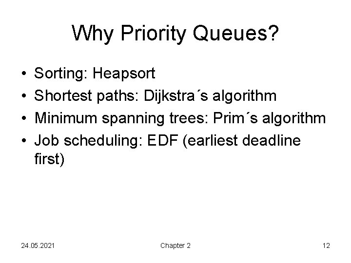 Why Priority Queues? • • Sorting: Heapsort Shortest paths: Dijkstra´s algorithm Minimum spanning trees: