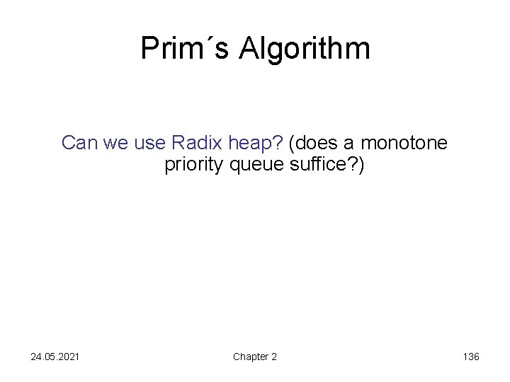 Prim´s Algorithm Can we use Radix heap? (does a monotone priority queue suffice? )