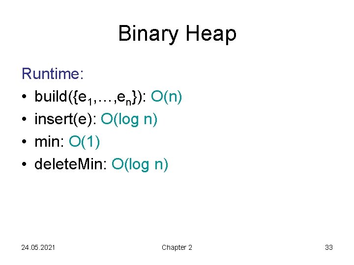 Binary Heap Runtime: • build({e 1, …, en}): O(n) • insert(e): O(log n) •