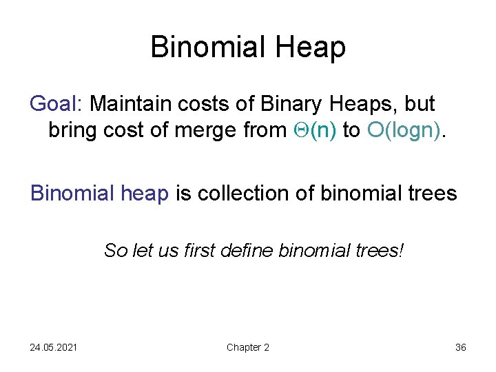 Binomial Heap Goal: Maintain costs of Binary Heaps, but bring cost of merge from