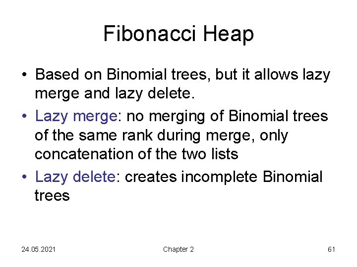 Fibonacci Heap • Based on Binomial trees, but it allows lazy merge and lazy