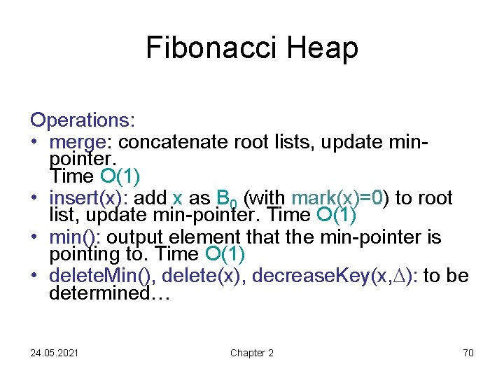 Fibonacci Heap Operations: • merge: concatenate root lists, update minpointer. Time O(1) • insert(x):