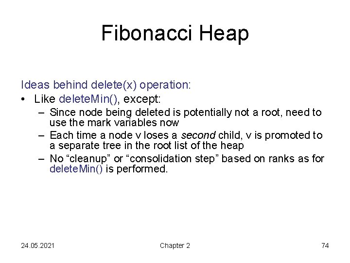 Fibonacci Heap Ideas behind delete(x) operation: • Like delete. Min(), except: – Since node