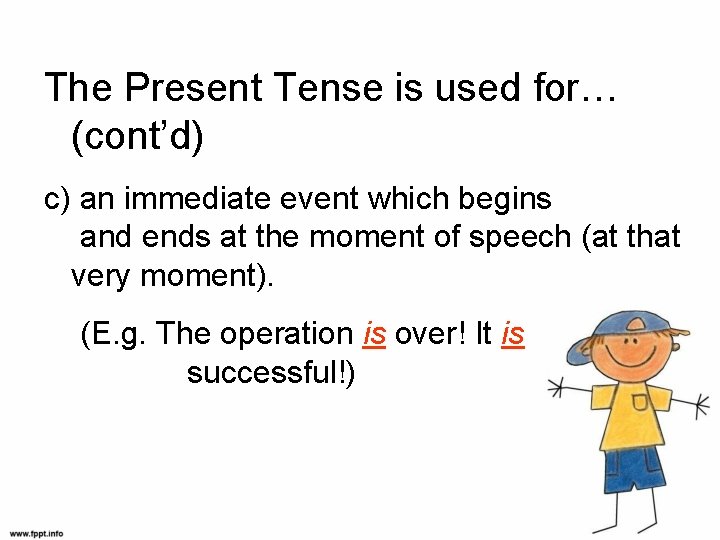The Present Tense is used for… (cont’d) c) an immediate event which begins and