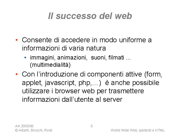 Il successo del web • Consente di accedere in modo uniforme a informazioni di