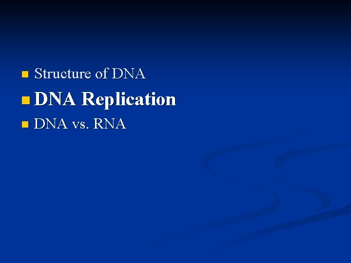 n Structure of DNA n DNA Replication n DNA vs. RNA 