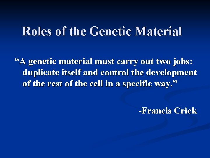 Roles of the Genetic Material “A genetic material must carry out two jobs: duplicate