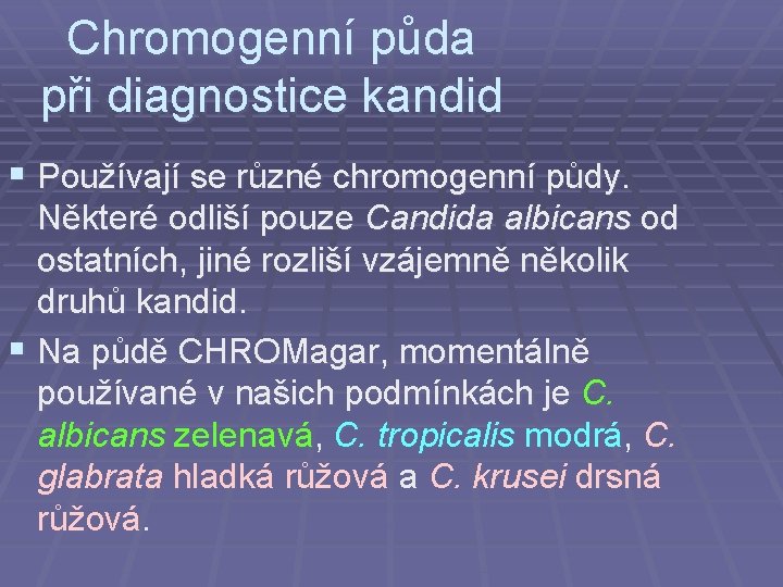 Chromogenní půda při diagnostice kandid § Používají se různé chromogenní půdy. Některé odliší pouze