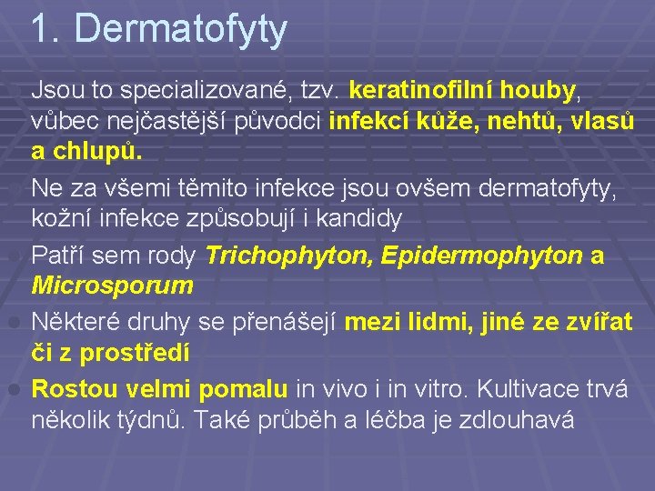 1. Dermatofyty l l l Jsou to specializované, tzv. keratinofilní houby, vůbec nejčastější původci