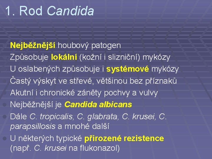 1. Rod Candida l l l l Nejběžnější houbový patogen Způsobuje lokální (kožní i