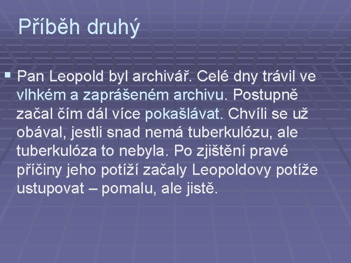 Příběh druhý § Pan Leopold byl archivář. Celé dny trávil ve vlhkém a zaprášeném