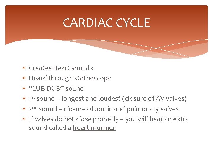 CARDIAC CYCLE Creates Heart sounds Heard through stethoscope “LUB-DUB” sound 1 st sound –