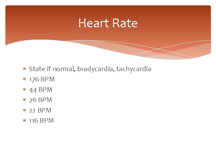 Heart Rate State if normal, bradycardia, tachycardia 176 BPM 44 BPM 76 BPM 22