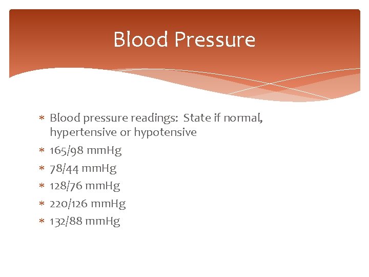 Blood Pressure Blood pressure readings: State if normal, hypertensive or hypotensive 165/98 mm. Hg