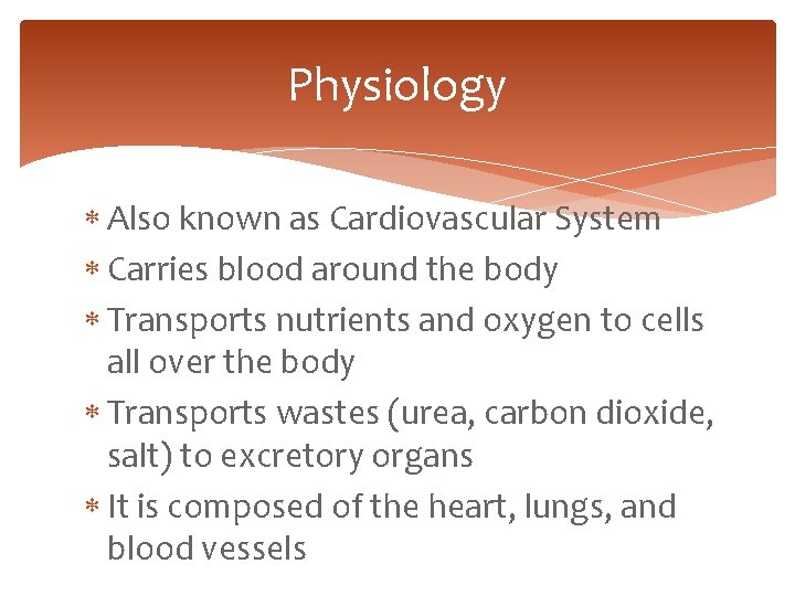 Physiology Also known as Cardiovascular System Carries blood around the body Transports nutrients and