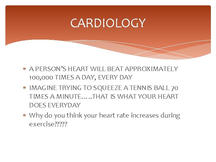 CARDIOLOGY A PERSON’S HEART WILL BEAT APPROXIMATELY 100, 000 TIMES A DAY, EVERY DAY