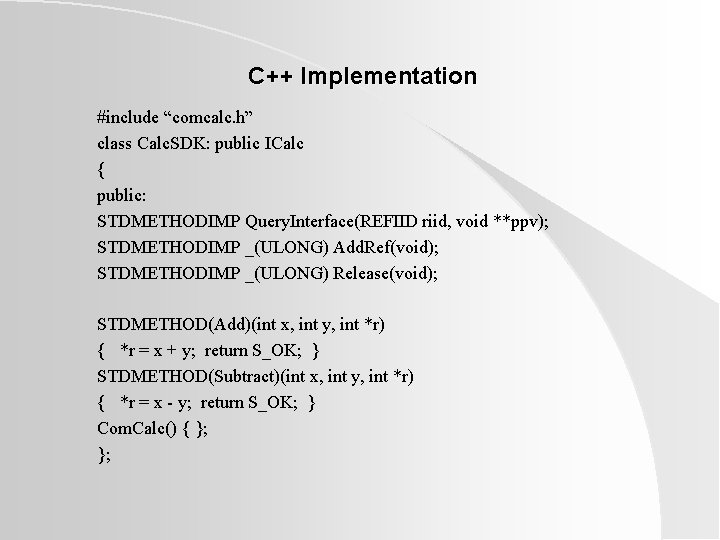 C++ Implementation #include “comcalc. h” class Calc. SDK: public ICalc { public: STDMETHODIMP Query. C++ Implementation #include “comcalc. h” class Calc. SDK: public ICalc { public: STDMETHODIMP Query.