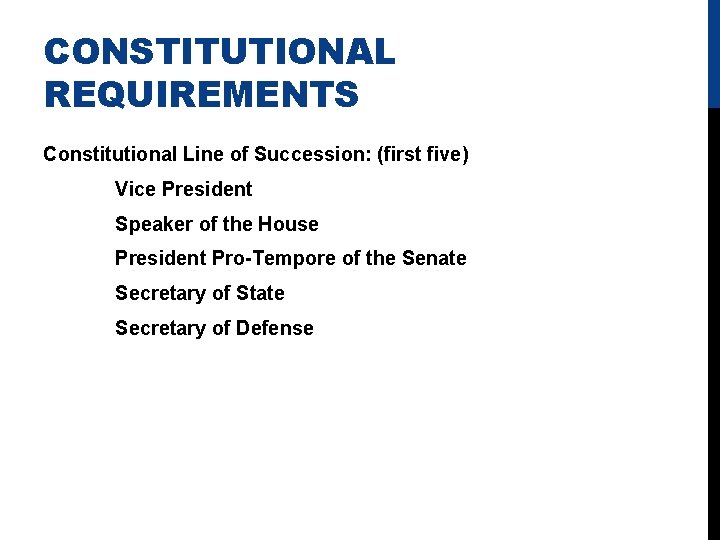 CONSTITUTIONAL REQUIREMENTS Constitutional Line of Succession: (first five) Vice President Speaker of the House