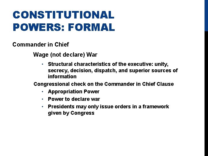 CONSTITUTIONAL POWERS: FORMAL Commander in Chief Wage (not declare) War • Structural characteristics of