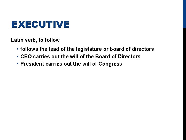 EXECUTIVE Latin verb, to follow • follows the lead of the legislature or board