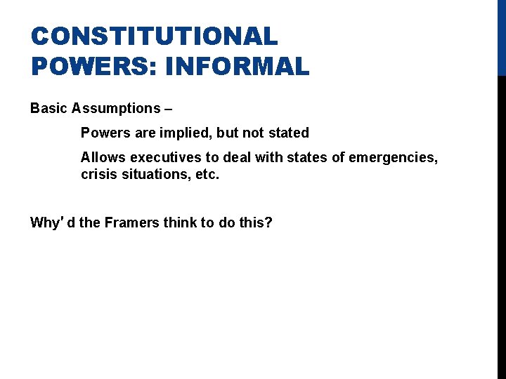 CONSTITUTIONAL POWERS: INFORMAL Basic Assumptions – Powers are implied, but not stated Allows executives