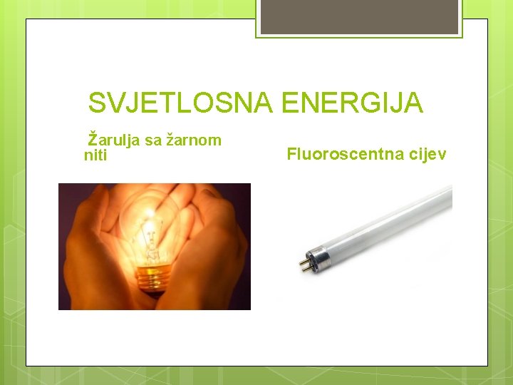 SVJETLOSNA ENERGIJA Žarulja sa žarnom niti Fluoroscentna cijev 