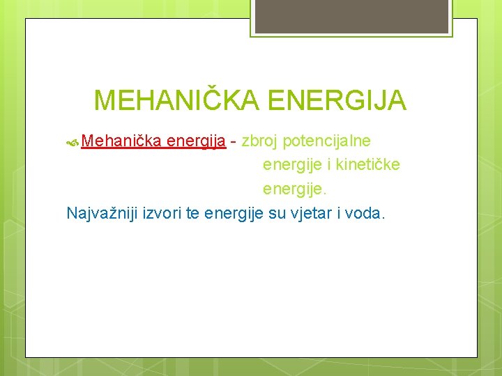 MEHANIČKA ENERGIJA Mehanička energija - zbroj potencijalne energije i kinetičke energije. Najvažniji izvori te