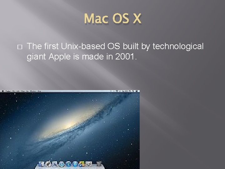 Mac OS X � The first Unix-based OS built by technological giant Apple is