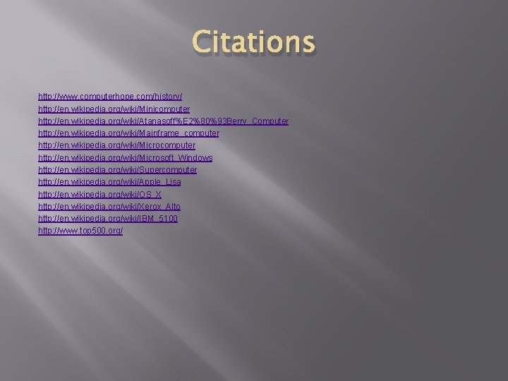 Citations http: //www. computerhope. com/history/ http: //en. wikipedia. org/wiki/Minicomputer http: //en. wikipedia. org/wiki/Atanasoff%E 2%80%93