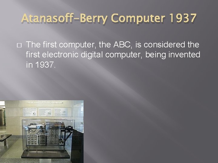 Atanasoff-Berry Computer 1937 � The first computer, the ABC, is considered the first electronic